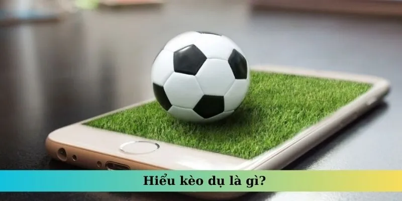 Hiểu kèo dụ là gì?